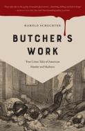 Butcher's Work: True Crime Tales of American Murder and Madness di Harold Schechter edito da UNIV OF IOWA PR