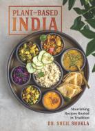 Plant-Based India: Nourishing Vegan Recipes Rooted in Tradition di Sheil Shukla edito da EXPERIMENT