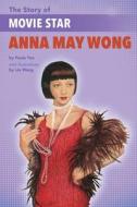 The Story of Movie Star Anna May Wong di Paula Yoo edito da LEE & LOW BOOKS INC