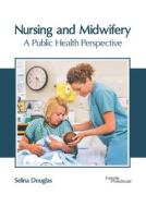 Nursing and Midwifery: A Public Health Perspective edito da HAYLE MEDICAL
