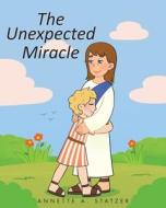 The Unexpected Miracle di Annette A. Statzer edito da Christian Faith Publishing, Inc