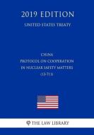China - Protocol on Cooperation in Nuclear Safety Matters (13-711) (United States Treaty) di The Law Library edito da INDEPENDENTLY PUBLISHED