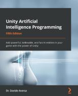 Unity Artificial Intelligence Programming di Dr. Davide Aversa edito da Packt Publishing Limited