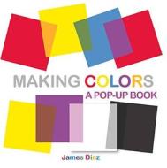 Making Colors: A Pop-Up Book di James Diaz, Francesca Diaz edito da TANGO PUB INTL LLC