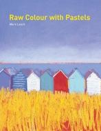 Raw Colour With Pastels di Mark Leach edito da Pavilion Books
