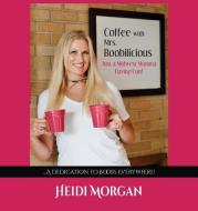 Coffee with Mrs. Boobilicious...Just a Midwest Momma Having Fun!: A Dedication to Boobs Everywhere di Heidi Morgan edito da WINDY CITY PUBL