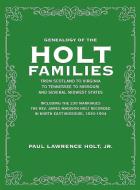 Genealogy of the Holt Families From Scotland to Virginia to Tennessee to Missouri and several Midwest States: Including  di Paul Lawrence Holt Jr edito da KINGDOM BUILDERS PUB