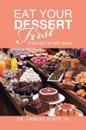 Eat Your Dessert First: Enjoying Life with Jesus di Samuel White edito da WESTBOW PR