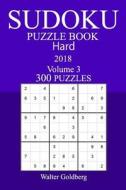 300 Hard Sudoku Puzzle Book - 2018 di Walter Goldberg edito da Createspace Independent Publishing Platform