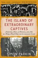 The Island of Extraordinary Captives: A Painter, a Poet, an Heiress, and a Spy in a World War II British Internment Camp di Simon Parkin edito da SCRIBNER BOOKS CO