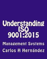 Understanding ISO 9001: 2015: Management Systems di Carlos H. Hernandez edito da Createspace Independent Publishing Platform