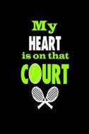 My Heart Is on That Court: Tennis Players Passion Journal Gift di Creative Juices Publishing edito da Createspace Independent Publishing Platform