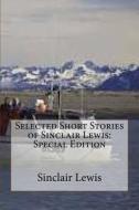 Selected Short Stories of Sinclair Lewis: Special Edition di Sinclair Lewis edito da Createspace Independent Publishing Platform