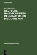 Deutsche Handschriften in ungarischen Bibliotheken di Robert Gragger edito da De Gruyter