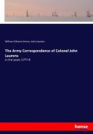 The Army Correspondence of Colonel John Laurens di William Gilmore Simms, John Laurens edito da hansebooks