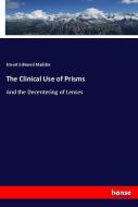 The Clinical Use of Prisms di Ernest Edmund Maddox edito da hansebooks