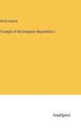Triumph of the Emperor Maximilian I di Alfred Aspland edito da Anatiposi Verlag