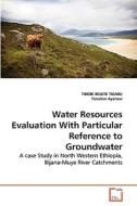 Water Resources Evaluation With Particular Reference to Groundwater di TIBEBE BELETE TIGABU, Tenalem Ayenew edito da VDM Verlag