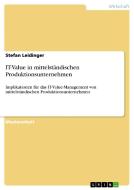 IT-Value in mittelständischen Produktionsunternehmen di Stefan Leidinger edito da GRIN Publishing