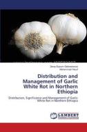 Distribution and Management of Garlic White Rot in Northern Ethiopia di Zeray Siyoum Gebreslassie, Mohammed Yesuf edito da LAP Lambert Academic Publishing