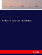 Die Alpen in Natur- und Lebensbildern di Hermann Alexander Von Berlepsch, Emil Rittmeyer edito da hansebooks