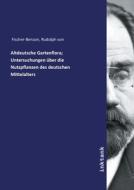 Altdeutsche Gartenflora; Untersuchungen über die Nutzpflanzen des deutschen Mittelalters di Rudolph Von Fischer-Benzon edito da Inktank publishing