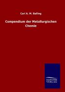 Compendium der Metallurgischen Chemie di Carl A. M. Balling edito da TP Verone Publishing