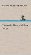 Olivia oder Die unsichtbare Lampe di Jakob Wassermann edito da TREDITION CLASSICS
