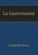 La Gastronomie di Joseph Berchoux edito da Book On Demand Ltd.
