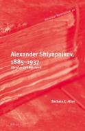 Alexander Shlyapnikov, 1885-1937: Life of an Old Bolshevik di Barbara Allen edito da BRILL ACADEMIC PUB
