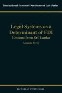 Legal Systems as a Determinant of Foreign Direct Investment: Lessons from Sri Lanka di Amanda Perry edito da WOLTERS KLUWER LAW & BUSINESS