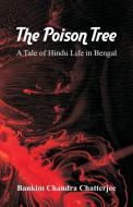 The Poison Tree di Bankim Chandra Chatterjee edito da Alpha Editions