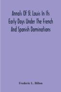 Annals Of St. Louis In Its Early Days Under The French And Spanish Dominations di Frederic L. Billon edito da Alpha Editions