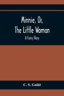 Minnie, Or, The Little Woman di C. S. Guild edito da Alpha Editions