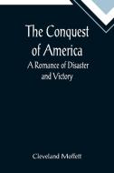 The Conquest of America;  A Romance of Disaster and Victory di Cleveland Moffett edito da Alpha Editions
