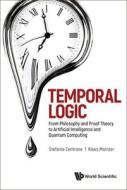 Temporal Logic: From Philosophy and Proof Theory to Artificial Intelligence and Quantum Technology di Klaus Mainzer, Stefania Centrone edito da WORLD SCIENTIFIC PUB CO INC