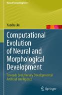 Computational Evolution of Neural and Morphological Development: Towards Evolutionary Developmental Artificial Intelligence di Yaochu Jin edito da SPRINGER NATURE