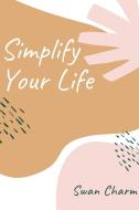 Simplify Your Life di Charm Swan Charm edito da Jessica Elisabeth Luik