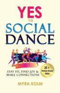 Yes To Social Dance: 35+ Partner Dance S di MYRA KOLM edito da Lightning Source Uk Ltd