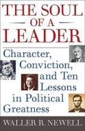 The Soul of a Leader: Character, Conviction, and Ten Lessons in Political Greatness di Waller R. Newell edito da HarperTorch