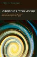Wittgenstein's Private Language: Grammar, Nonsense and Imagination in Philosophical Investigations, Sections 243-315 di Stephen Mulhall edito da OXFORD UNIV PR