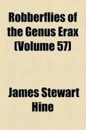 Robberflies Of The Genus Erax (volume 57) di James Stewart Hine edito da General Books Llc