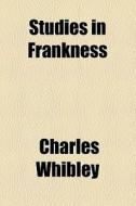 Studies In Frankness di Charles Whibley edito da General Books Llc