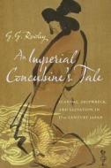 An Imperial Concubine′s Tale - Scandal, Shipwreck,  and Salvation in Seventeenth-Century Japan di G. (Waseda University) Rowley edito da Columbia University Press