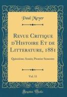 Revue Critique D'Histoire Et de Litterature, 1881, Vol. 11: Quinzieme Annee; Premier Semestre (Classic Reprint) di Paul Meyer edito da Forgotten Books