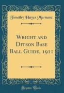 Wright and Ditson Base Ball Guide, 1911 (Classic Reprint) di Timothy Hayes Murnane edito da Forgotten Books