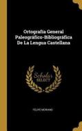 Ortografía General Paleográfico-Bibliográfica De La Lengua Castellana di Felipe Moriano edito da WENTWORTH PR