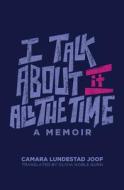 I Talk about It All the Time di Camara Lundestad Joof edito da University of Wisconsin Press