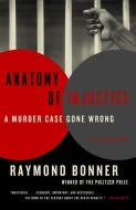 Anatomy of Injustice: A Murder Case Gone Wrong di Raymond Bonner edito da VINTAGE