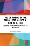 Rio De Janeiro In The Global Meat Market, C. 1850 To C. 1930 di Maria-Aparecida Lopes edito da Taylor & Francis Ltd